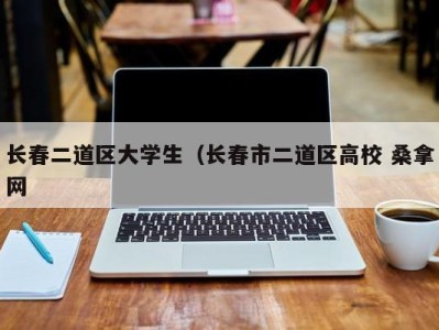 哈尔滨长春二道区大学生（长春市二道区高校 桑拿网