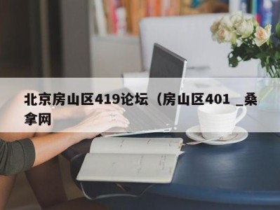 哈尔滨北京房山区419论坛（房山区401 _桑拿网