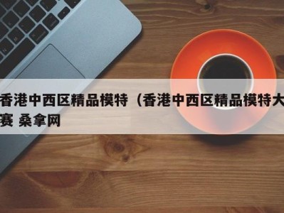 哈尔滨香港中西区精品模特（香港中西区精品模特大赛 桑拿网