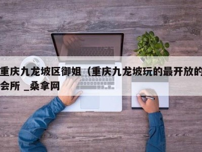 哈尔滨重庆九龙坡区御姐（重庆九龙坡玩的最开放的会所 _桑拿网