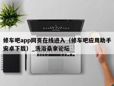 哈尔滨修车吧app网页在线进入（修车吧应用助手安卓下载）_洗浴桑拿论坛