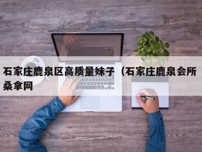 哈尔滨石家庄鹿泉区高质量妹子（石家庄鹿泉会所 桑拿网