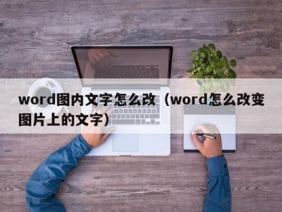 哈尔滨word图内文字怎么改（word怎么改变图片上的文字）