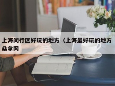 哈尔滨上海闵行区好玩的地方（上海最好玩的地方 桑拿网