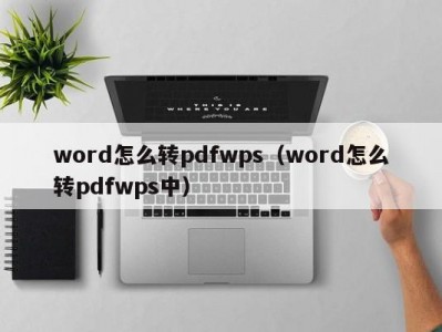 哈尔滨word怎么转pdfwps（word怎么转pdfwps中）