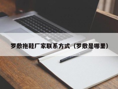 哈尔滨罗敷拖鞋厂家联系方式（罗敷是哪里）