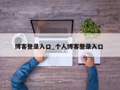 哈尔滨博客登录入口_个人博客登录入口 