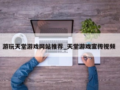 哈尔滨游玩天堂游戏网站推荐_天堂游戏宣传视频 