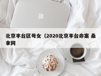 哈尔滨北京丰台区母女（2020北京丰台命案 桑拿网