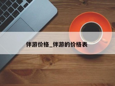 哈尔滨伴游价格_伴游的价格表 