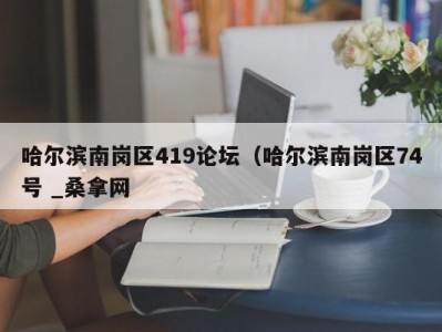 哈尔滨南岗区419论坛（哈尔滨南岗区74号 _桑拿网