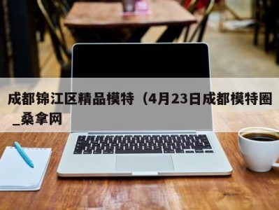 哈尔滨成都锦江区精品模特（4月23日成都模特圈 _桑拿网