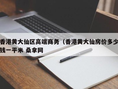 哈尔滨香港黄大仙区高端商务（香港黄大仙房价多少钱一平米 桑拿网