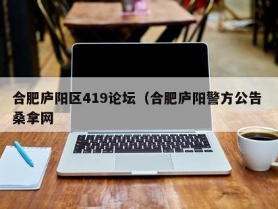 哈尔滨合肥庐阳区419论坛（合肥庐阳警方公告 桑拿网