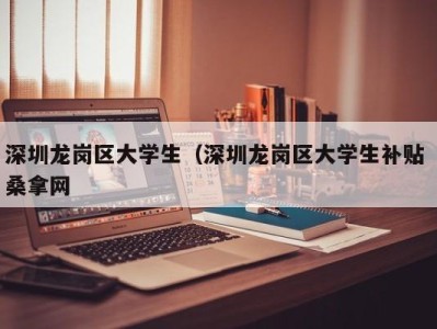 哈尔滨深圳龙岗区大学生（深圳龙岗区大学生补贴 桑拿网