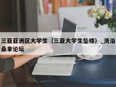 哈尔滨三亚亚洲区大学生（三亚大学生坠楼）_洗浴桑拿论坛