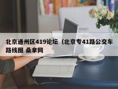 哈尔滨北京通州区419论坛（北京专41路公交车路线图 桑拿网