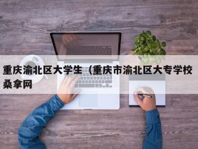 哈尔滨重庆渝北区大学生（重庆市渝北区大专学校 桑拿网