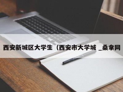 哈尔滨西安新城区大学生（西安市大学城 _桑拿网