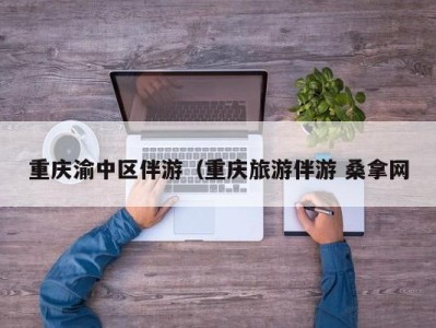 哈尔滨重庆渝中区伴游（重庆旅游伴游 桑拿网