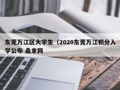 哈尔滨东莞万江区大学生（2020东莞万江积分入学公布 桑拿网