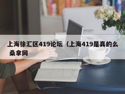 哈尔滨上海徐汇区419论坛（上海419是真的么 桑拿网