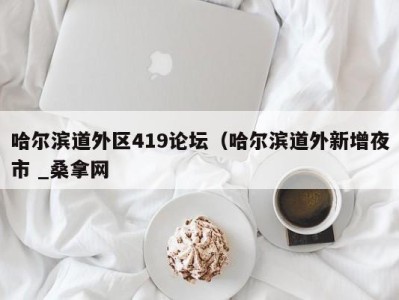 哈尔滨道外区419论坛（哈尔滨道外新增夜市 _桑拿网