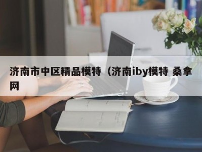 哈尔滨济南市中区精品模特（济南iby模特 桑拿网