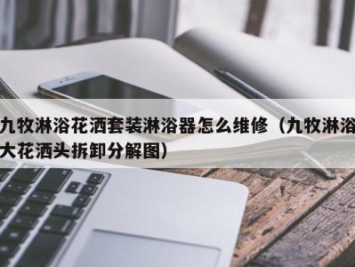 哈尔滨九牧淋浴花洒套装淋浴器怎么维修（九牧淋浴大花洒头拆卸分解图）