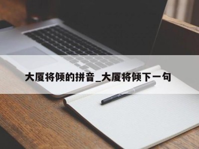 哈尔滨大厦将倾的拼音_大厦将倾下一句 