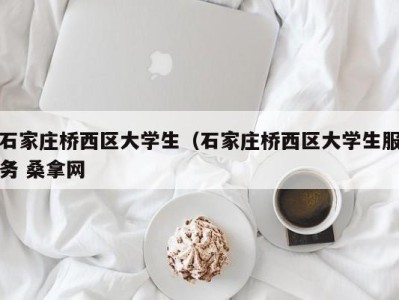 哈尔滨石家庄桥西区大学生（石家庄桥西区大学生服务 桑拿网