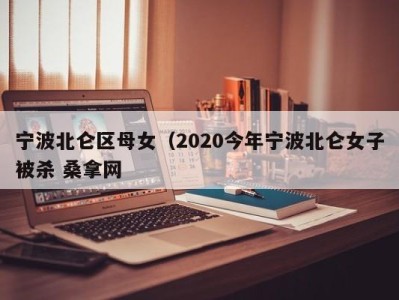 哈尔滨宁波北仑区母女（2020今年宁波北仑女子被杀 桑拿网