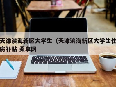 哈尔滨天津滨海新区大学生（天津滨海新区大学生住房补贴 桑拿网