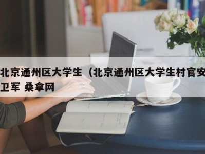 哈尔滨北京通州区大学生（北京通州区大学生村官安卫军 桑拿网