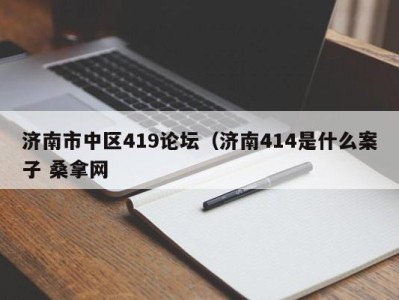 哈尔滨济南市中区419论坛（济南414是什么案子 桑拿网