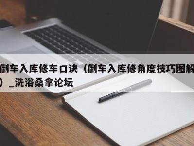 哈尔滨倒车入库修车口诀（倒车入库修角度技巧图解）_洗浴桑拿论坛