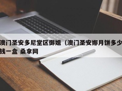 哈尔滨澳门圣安多尼堂区御姐（澳门圣安娜月饼多少钱一盒 桑拿网