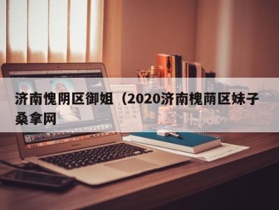 哈尔滨济南愧阴区御姐（2020济南槐荫区妹子 桑拿网