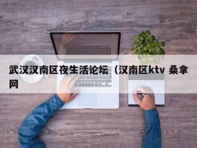 哈尔滨武汉汉南区夜生活论坛（汉南区ktv 桑拿网