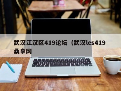 哈尔滨武汉江汉区419论坛（武汉les419 桑拿网