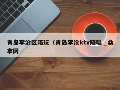 哈尔滨青岛李沧区陪玩（青岛李沧ktv陪唱 _桑拿网