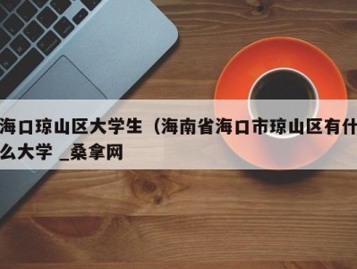 哈尔滨海口琼山区大学生（海南省海口市琼山区有什么大学 _桑拿网