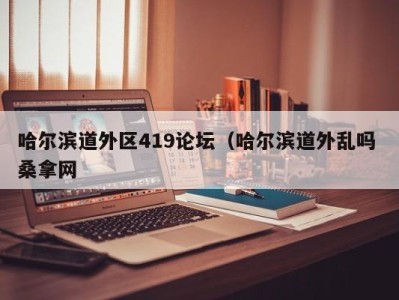 哈尔滨道外区419论坛（哈尔滨道外乱吗 桑拿网