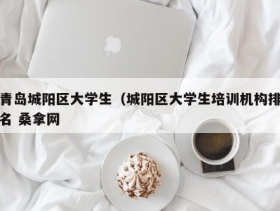 哈尔滨青岛城阳区大学生（城阳区大学生培训机构排名 桑拿网