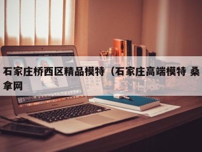 哈尔滨石家庄桥西区精品模特（石家庄高端模特 桑拿网