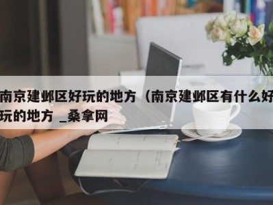 哈尔滨南京建邺区好玩的地方（南京建邺区有什么好玩的地方 _桑拿网