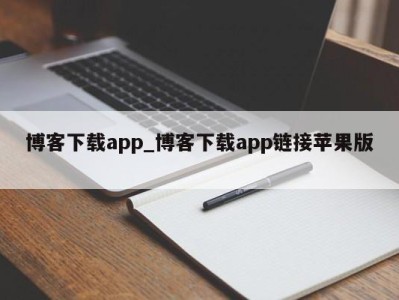 哈尔滨博客下载app_博客下载app链接苹果版 