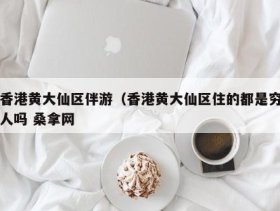 哈尔滨香港黄大仙区伴游（香港黄大仙区住的都是穷人吗 桑拿网