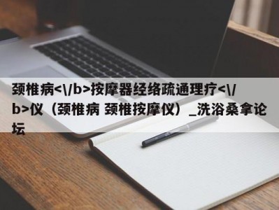 哈尔滨颈椎病按摩器经络疏通理疗仪（颈椎病 颈椎按摩仪）_洗浴桑拿论坛