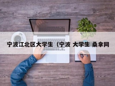 哈尔滨宁波江北区大学生（宁波 大学生 桑拿网